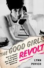 The Good Girls Revolt How the Women of Newsweek Sued their Bosses and Changed the Workplace