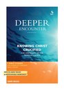 Deeper Encounter Knowing Christ Crucified