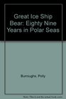 Great Ice Ship  Bear   Eighty Nine Years in Polar Seas