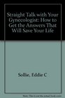 Straight Talk With Your Gynecologist How to Get Answers That Can Save Your Life