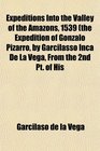 Expeditions Into the Valley of the Amazons 1539 the Expedition of Gonzalo Pizarro by Garcilasso Inca De La Vega From the 2nd Pt of His