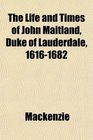The Life and Times of John Maitland Duke of Lauderdale 16161682
