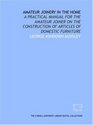 Amateur joinery in the home a practical manual for the amateur joiner on the construction of articles of domestic furniture
