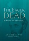 Eager Dead A Study in Haunting