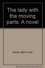 The lady with the moving parts A novel