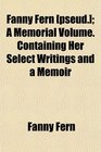 Fanny Fern  A Memorial Volume Containing Her Select Writings and a Memoir