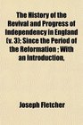 The History of the Revival and Progress of Independency in England  Since the Period of the Reformation  With an Introduction