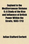 England in the Mediterranean  A Study of the Rise and Influence of British Power Within the Straits 16031713