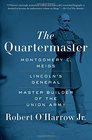 The Quartermaster Montgomery C Meigs Lincoln's General Master Builder of the Union Army