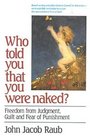 Who Told You That You Were Naked : Freedom From Judgement, Guilt and Fear of Punishment