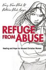 Refuge from Abuse Healing and Hope for Abused Christian Women
