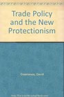 Trade Policy and the New Protectionism