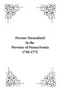 Persons Naturalized in the Province of Pennsylvania 17401773