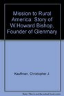 Mission to Rural America The Story of W Howard Bishop Founder of Glenmary