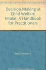Decision Making at Child Welfare Intake A Handbook for Practitioners