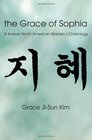 The Grace of Sophia A Korean North American Women's Christology