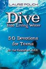 Dive into Living Water 50 Devotions for Teens on the Gospel of John