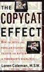 The Copycat Effect  How the Media and Popular Culture Trigger the Mayhem in Tomorrow's Headlines