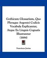 Gothicum Glossarium Quo Pleraque Argentei Codicis Vocabula Explicantur Atque Ex Linguis Cognatis Illustrantur