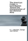 The American Credo a Contribution Toward the Interpretation of the National Mind