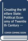 Creating the Welfare State Political Economy of Twentieth Century Reform