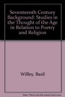 Seventeenth Century Background Studies in the Thought of the Age in Relation to Poetry and Religion
