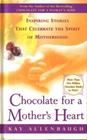 Chocolate for a Mother's  Heart  Inspiring Stories That Celebrate the Spirit of Motherhood