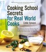 Cooking School Secrets For RealWorld Cooks Tips Techniques Shortcuts Sources Hints and Answers to Frequently Asked Questions Plus 100 SureFire Recipes to Make You a Better Cook
