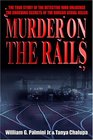 Murder On The Rails The True Story Of The Detective Who Unlocked The Shocking Secrets Of The Boxcar Serial Killer