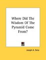 Where Did The Wisdom Of The Pyramid Come From
