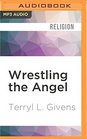Wrestling the Angel The Foundations of Mormon Thought Cosmos God Humanity
