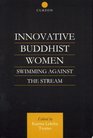 Innovative Buddhist Women: Swimming Against the Stream (Curzon Critical Studies in Buddhism)