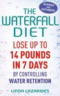 The Waterfall Diet Lose Up to 14 Pounds in 7 Days by Controlling Water Retention