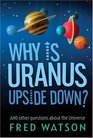 Why Is Uranus Upside Down And other questions about the Universe