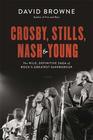 Crosby Stills Nash and Young The Wild Definitive Saga of Rock's Greatest Supergroup