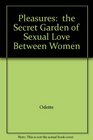 Pleasures  the Secret Garden of Sexual Love Between Women