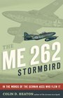 The Me 262 Stormbird In the Words of the German Aces Who Flew It