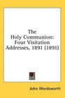 The Holy Communion Four Visitation Addresses 1891