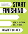 Start Finishing How to Go from Idea to Done