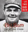 The Big Bam The Life and Times of Babe Ruth