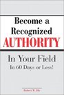 Become A Recognized Authority In Your Field  In 60 Days Or Less