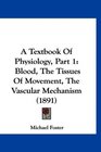 A Textbook Of Physiology Part 1 Blood The Tissues Of Movement The Vascular Mechanism