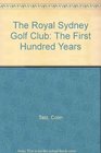 The Royal Sydney Golf Club The first hundred years