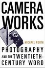 Camera Works Photography and the TwentiethCentury Word