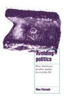 Avoiding Politics How Americans Produce Apathy in Everyday Life