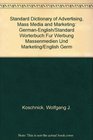 Standard Dictionary of Advertising Mass Media and Marketing GermanEnglish/Standard Worterbuch Fur Werbung Massenmedien Und Marketing/English Germ