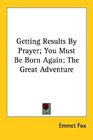Getting Results By Prayer You Must Be Born Again The Great Adventure