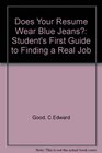 Does Your Resume Wear Blue Jeans The Student's First Guide to Finding a Real Job