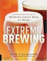 Extreme Brewing: An Enthusiast's Guide to Brewing Craft Beer at Home