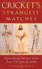 Cricket's Strangest Matches Extraordinary but True Stories from 150 Years of Cricket